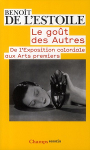 Le goût des autres. De l'Exposition coloniale aux Arts premiers - L'Estoile Benoît de