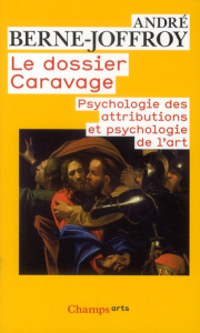 Le dossier Caravage. Psychologie des attributions et psychologie de l'art - Berne-Joffroy André ; Brejon de Lavergnée Arnauld