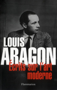 Louis Aragon. Ecrits sur l'art moderne - Ristat Jean ; Leenhardt Jacques