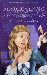 Marie-Anne, fille du roi Tome 3 : Le secret de la lavandière - Desplat-Duc Anne-Marie
