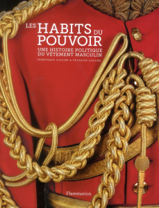 Les habits du pouvoir. Une histoire politique du vêtement masculin - Gaulme Dominique ; Gaulme François