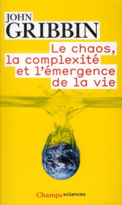 Le chaos, la complexité et l'émergence de la vie - Gribbin John ; Decréau Laurence