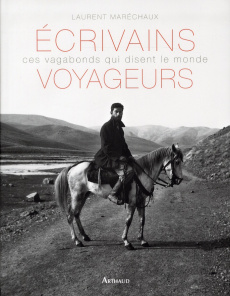 Ecrivains voyageurs. Ces vagabonds qui disent le monde - Maréchaux Laurent