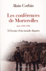 Les conférences de Morterolles, hiver 1895-1896. A l'écoute d'un monde disparu - Corbin Alain