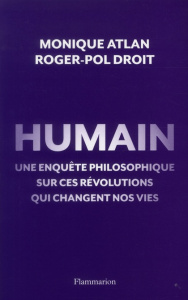 Humain. Une enquête philosophique sur ces révolutions qui changent nos vies - Droit Roger-Pol ; Atlan Monique