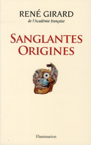 Sanglantes origines - Girard René ; Burkert Walter ; Rosaldo Renato ; Sm