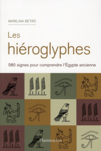 Les hiéroglyphes. 580 signes pour comprendre l'Egypte ancienne - Betrò Marilina ; Gugliemetti Anne ; Temperini Rena
