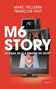 M6 Story. La saga de "la chaîne en trop" - Pellerin Marc ; Viot François