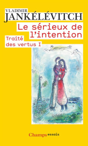 Traité des vertus. Tome 1, Le sérieux de l'intention - Jankélévitch Vladimir