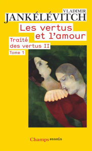 Traité des vertus. Tome 2, Les vertus et l'amour, 1re partie - Jankélévitch Vladimir