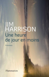 Une heure de jour en moins. Poèmes choisis 1965-2010 - Harrison Jim ; Matthieussent Brice