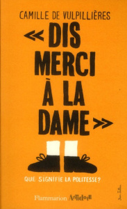 Dis merci à la dame !. Que signifie la politesse ? - Vulpillieres Camille de