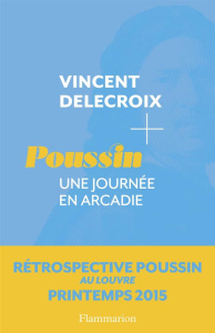 Poussin. Une journée en Arcadie - Delecroix Vincent