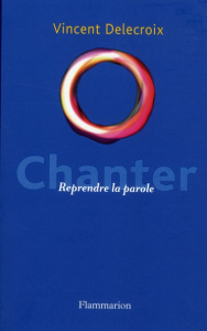 Chanter. Reprendre la parole - Delecroix Vincent