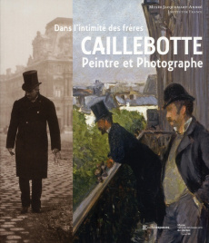 Dans l'intimité des frères Caillebotte. Peintre et Photographe - Lemoine Serge ; Mondenard Jean-Pierre de ; Darrago