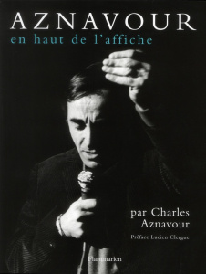 Charles Aznavour. En haut de l'affiche - Aznavour Charles ; Clergue Lucien