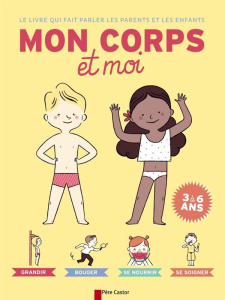 Le livre qui fait parler les parents et les enfants. Mon corps et moi - Pichard Alexandra ; Coucharrière Sophie