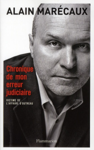 Chronique de mon erreur judiciaire. Victime de l'affaire d'Outreau - Marécaux Alain