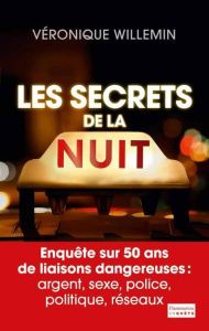 Les Secrets de la nuit. Enquête sur 50 ans de liaisons dangereuses : argent, sexe, police, politique - Willemin Véronique ; Parent Guy