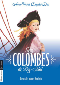 Les Colombes du Roi-Soleil Tome 7 : Un corsaire nommé Henriette - Desplat-Duc Anne-Marie