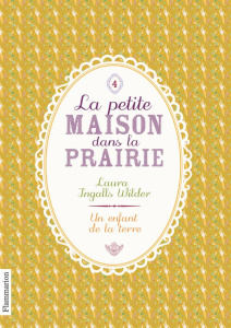 La Petite maison dans la prairie Tome 4 : Un enfant de la terre - Ingalls Wilder Laura ; Jemmaire Marie-Agnès ; Seyr