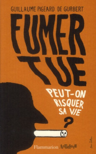 Fumer tue. Peut-on risquer sa vie ? - Gurbert Guillaume Pigeard de