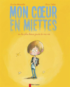Mon coeur en miettes. Ou les plus beaux jours de ma vie - Moundlic Charlotte ; Tallec Olivier