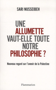Une allumette vaut-elle toute notre philosophie ? Nouveau regard sur l'avenir de la Palestine - Nusseibeh Sari ; Peltereau-Villeneuve Agathe ; Ben