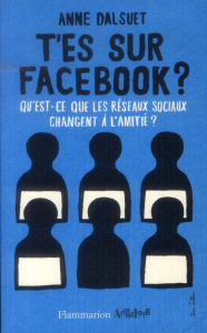 T'es sur facebook ? Qu'est-ce que les réseaux sociaux ont changé à l'amitié ? - Dalsuet Anne
