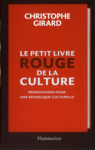Le petit livre rouge de la culture. Propositions pour une République culturelle - Girard Christophe
