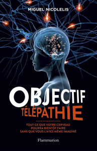 Objectif télépathie. Tout ce que votre cerveau pourra bientôt faire sans que vous l'ayez même imagin - Nicolelis Miguel ; Doubovetzky Jean