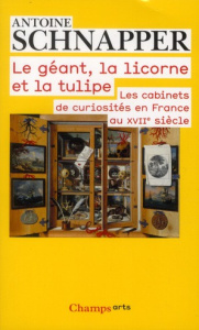 Histoire et histoire naturelle. Tome 1, Le géant, la licorne et la tulipe. Les cabinets de curiosité - Schnapper Antoine ; Mouquin Sophie ; Michel Patric