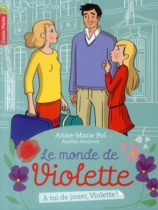 Le monde de Violette Tome 7 : A toi de jouer, Violette ! - Pol Anne-Marie ; Abolivier Aurélie