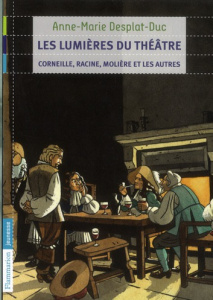 Les lumières du théâtre. Corneille, Racine, Molière et les autres - Desplat-Duc Anne-Marie