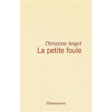 La petite foule - Angot Christine