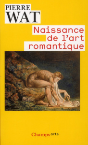 Naissance de l'art romantique. Peinture et théorie de l'imitation en Allemagne et en Angleterre, Edi - Watt Pierre
