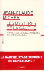 Les mystères de la gauche. De l'idéal des Lumières au triomphe du capitalisme absolu - Michéa Jean-Claude