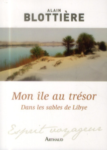 Mon île au trésor. Dans les sables de Libye - Blottière Alain