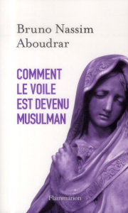Comment le voile est devenu musulman - Aboudrar Bruno Nassim