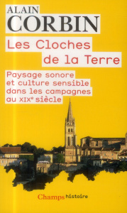 Les cloches de la terre. Paysage sonore et culture sensible dans les campagnes au XIXe siècle - Corbin Alain