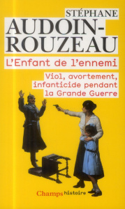 L'enfant de l'ennemi. Viol, avortement, infanticide pendant la Grande Guerre - Audoin-Rouzeau Stéphane