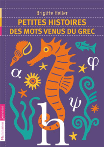 Petites histoires des mots venus du grec - Heller Brigitte