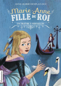 Marie-Anne, fille du roi Tome 2 : Un traître à Versailles - Desplat-Duc Anne-Marie ; Bureau Aline