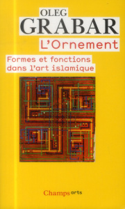 L'ornement. Formes et fonctions dans l'art islamique - Grabar Oleg ; Allain Jean-François