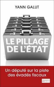 Le pillage de l'Etat . Un député sur la piste des évadés fiscaux - Galut Yann