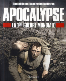 Apocalypse. La première guerre mondiale - Clarke Isabelle ; Costelle Daniel