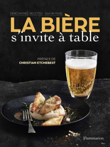 La bière s'invite à table. Rencontres, recettes, savoir-faire - Chenebier Eric ; Etchebest Christian