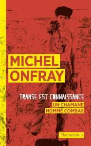 Transe est connaissance. Un chamane nommé Combas - Onfray Michel