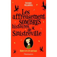 Les affreusement sombres histoires de Sinistreville Tome 1 : Hubert très très méchant. Hubert très t - Hill Christopher William ; Goacolou Anaïs