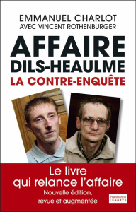 Affaire Dils-Heaulme. La contre-enquête, Edition revue et augmentée - Charlot Emmanuel ; Rothenburger Vincent ; Beining